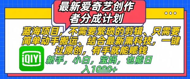 最新爱奇艺创作者分成计划，不需要繁琐的剪辑，只需要简单动手搬运，一键过原创，有手就能做福源云-中创网_分享创业资讯_福源创业网,中创网,冒泡创业网,中赚网论坛_中创网福源创业网,中创网,冒泡创业网,中赚网论坛中创网了最新的创业项目，副业赚钱，助力网络赚钱创业,中赚网!福源云项目网