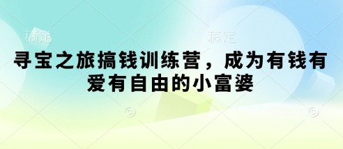 寻宝之旅搞钱训练营，成为有钱有爱有自由的小富婆福源云-中创网_分享创业资讯_福源创业网,中创网,冒泡创业网,中赚网论坛_中创网福源创业网,中创网,冒泡创业网,中赚网论坛中创网了最新的创业项目，副业赚钱，助力网络赚钱创业,中赚网!福源云项目网