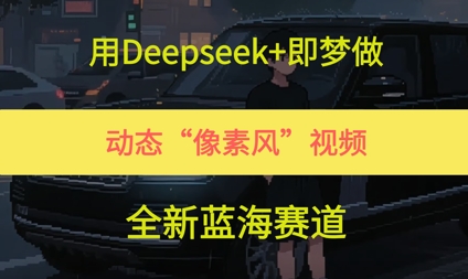 用Deepseek+即梦做，动态“像素风”视频，全新蓝海赛道福源云-中创网_分享创业资讯_福源创业网,中创网,冒泡创业网,中赚网论坛_中创网福源创业网,中创网,冒泡创业网,中赚网论坛中创网了最新的创业项目，副业赚钱，助力网络赚钱创业,中赚网!福源云项目网