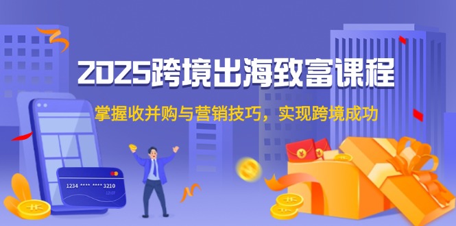 （14898期）2025跨境出海致富课程，掌握收并购与营销技巧，实现跨境成功福源云-中创网_分享创业资讯_福源创业网,中创网,冒泡创业网,中赚网论坛_中创网福源创业网,中创网,冒泡创业网,中赚网论坛中创网了最新的创业项目，副业赚钱，助力网络赚钱创业,中赚网!福源云项目网