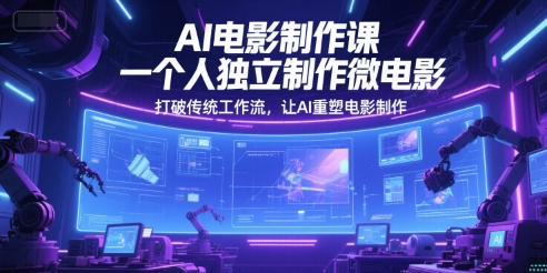 AI电影制作课，一个人独立制作微电影，打破传统工作流，让AI重塑电影制作福源云-中创网_分享创业资讯_福源创业网,中创网,冒泡创业网,中赚网论坛_中创网福源创业网,中创网,冒泡创业网,中赚网论坛中创网了最新的创业项目，副业赚钱，助力网络赚钱创业,中赚网!福源云项目网