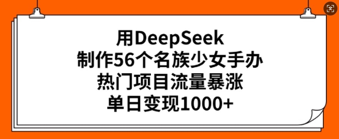 用DeepSeek制作56个名族少女手办，热门项目流量暴涨，单日变现多张福源云-中创网_分享创业资讯_福源创业网,中创网,冒泡创业网,中赚网论坛_中创网福源创业网,中创网,冒泡创业网,中赚网论坛中创网了最新的创业项目，副业赚钱，助力网络赚钱创业,中赚网!福源云项目网