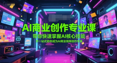 AI商业创作专业课，带你快速掌握AI核心技能，并一站式助你成为AI商业视频创作专家福源云-中创网_分享创业资讯_福源创业网,中创网,冒泡创业网,中赚网论坛_中创网福源创业网,中创网,冒泡创业网,中赚网论坛中创网了最新的创业项目，副业赚钱，助力网络赚钱创业,中赚网!福源云项目网