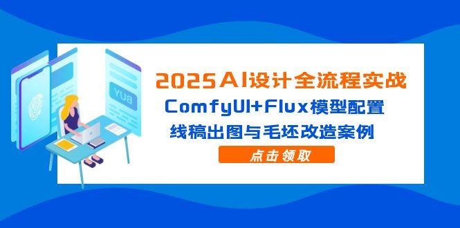 （14790期）2025AI设计全流程实战：ComfyUI+Flux模型配置，线稿出图与毛坯改造案例福源云-中创网_分享创业资讯_福源创业网,中创网,冒泡创业网,中赚网论坛_中创网福源创业网,中创网,冒泡创业网,中赚网论坛中创网了最新的创业项目，副业赚钱，助力网络赚钱创业,中赚网!福源云项目网