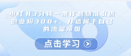 小红书3分钟一条作品精准引流创业粉300+，打造属于自己的流量帝国福源云-中创网_分享创业资讯_福源创业网,中创网,冒泡创业网,中赚网论坛_中创网福源创业网,中创网,冒泡创业网,中赚网论坛中创网了最新的创业项目，副业赚钱，助力网络赚钱创业,中赚网!福源云项目网