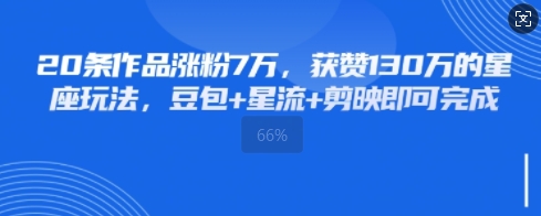 20条作品涨粉7W，获赞130W的星座玩法，豆包+星流+剪映即可完成福源云-中创网_分享创业资讯_福源创业网,中创网,冒泡创业网,中赚网论坛_中创网福源创业网,中创网,冒泡创业网,中赚网论坛中创网了最新的创业项目，副业赚钱，助力网络赚钱创业,中赚网!福源云项目网