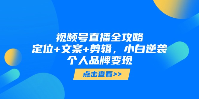 （14819期）视频号直播全攻略，定位+文案+剪辑，小白逆袭个人品牌变现福源云-中创网_分享创业资讯_福源创业网,中创网,冒泡创业网,中赚网论坛_中创网福源创业网,中创网,冒泡创业网,中赚网论坛中创网了最新的创业项目，副业赚钱，助力网络赚钱创业,中赚网!福源云项目网
