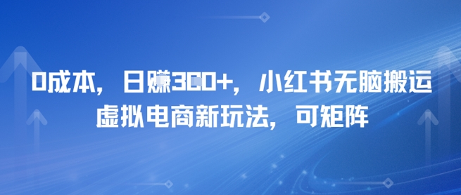 0成本，日入3张+，小红书无脑搬运，虚拟电商新玩法，可矩阵福源云-中创网_分享创业资讯_福源创业网,中创网,冒泡创业网,中赚网论坛_中创网福源创业网,中创网,冒泡创业网,中赚网论坛中创网了最新的创业项目，副业赚钱，助力网络赚钱创业,中赚网!福源云项目网