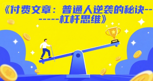 付费文章：普通人逆袭的秘诀——杠杆思维福源云-中创网_分享创业资讯_福源创业网,中创网,冒泡创业网,中赚网论坛_中创网福源创业网,中创网,冒泡创业网,中赚网论坛中创网了最新的创业项目，副业赚钱，助力网络赚钱创业,中赚网!福源云项目网