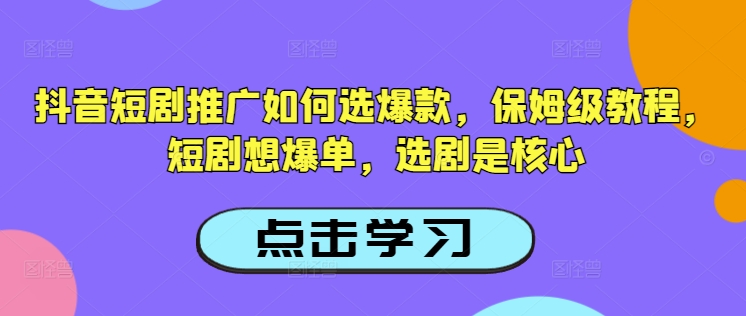 抖音短剧推广如何选爆款，保姆级教程，短剧想爆单，选剧是核心福源云-中创网_分享创业资讯_福源创业网,中创网,冒泡创业网,中赚网论坛_中创网福源创业网,中创网,冒泡创业网,中赚网论坛中创网了最新的创业项目，副业赚钱，助力网络赚钱创业,中赚网!福源云项目网