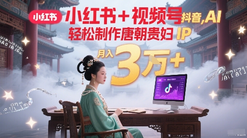 小红书+视频号+抖音，AI轻松制作唐朝贵妇IP，每天30分钟，轻松产出N条，月入3W+福源云-中创网_分享创业资讯_福源创业网,中创网,冒泡创业网,中赚网论坛_中创网福源创业网,中创网,冒泡创业网,中赚网论坛中创网了最新的创业项目，副业赚钱，助力网络赚钱创业,中赚网!福源云项目网