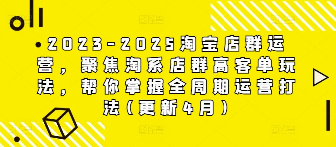 2023-2025淘宝店群运营，聚焦淘系店群高客单玩法，帮你掌握全周期运营打法(更新4月)福源云-中创网_分享创业资讯_福源创业网,中创网,冒泡创业网,中赚网论坛_中创网福源创业网,中创网,冒泡创业网,中赚网论坛中创网了最新的创业项目，副业赚钱，助力网络赚钱创业,中赚网!福源云项目网