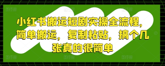 小红书搬运短剧实操全流程，简单搬运，复制粘贴，搞个几张真的很简单福源云-中创网_分享创业资讯_福源创业网,中创网,冒泡创业网,中赚网论坛_中创网福源创业网,中创网,冒泡创业网,中赚网论坛中创网了最新的创业项目，副业赚钱，助力网络赚钱创业,中赚网!福源云项目网
