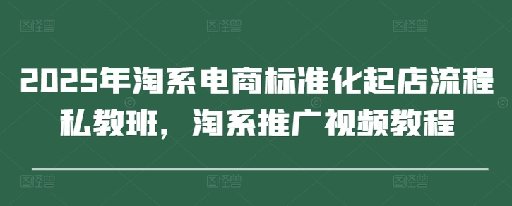 2025年淘系电商标准化起店流程私教班，淘系推广视频教程福源云-中创网_分享创业资讯_福源创业网,中创网,冒泡创业网,中赚网论坛_中创网福源创业网,中创网,冒泡创业网,中赚网论坛中创网了最新的创业项目，副业赚钱，助力网络赚钱创业,中赚网!福源云项目网