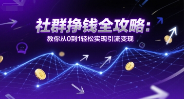 社群挣钱全攻略：教你从0到1轻松实现引流变现福源云-中创网_分享创业资讯_福源创业网,中创网,冒泡创业网,中赚网论坛_中创网福源创业网,中创网,冒泡创业网,中赚网论坛中创网了最新的创业项目，副业赚钱，助力网络赚钱创业,中赚网!福源云项目网