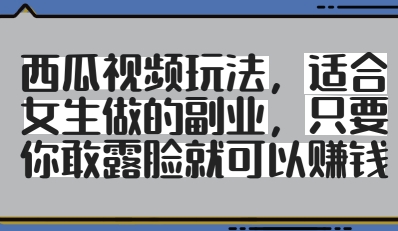 西瓜视频玩法，适合女生做的副业，只要你敢露脸就有收益福源云-中创网_分享创业资讯_福源创业网,中创网,冒泡创业网,中赚网论坛_中创网福源创业网,中创网,冒泡创业网,中赚网论坛中创网了最新的创业项目，副业赚钱，助力网络赚钱创业,中赚网!福源云项目网