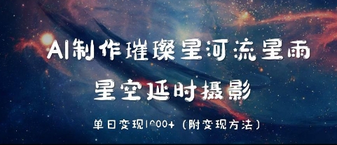 AI制作璀璨星河流星雨，星空延时摄影，单日变现几张福源云-中创网_分享创业资讯_福源创业网,中创网,冒泡创业网,中赚网论坛_中创网福源创业网,中创网,冒泡创业网,中赚网论坛中创网了最新的创业项目，副业赚钱，助力网络赚钱创业,中赚网!福源云项目网