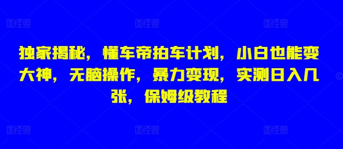 独家揭秘，懂车帝拍车计划，小白也能变大神，无脑操作，暴力变现，实测日入几张，保姆级教程福源云-中创网_分享创业资讯_福源创业网,中创网,冒泡创业网,中赚网论坛_中创网福源创业网,中创网,冒泡创业网,中赚网论坛中创网了最新的创业项目，副业赚钱，助力网络赚钱创业,中赚网!福源云项目网
