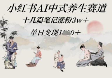 小红书AI中式养生赛道，十几篇笔记涨粉3w+，单日变现多张福源云-中创网_分享创业资讯_福源创业网,中创网,冒泡创业网,中赚网论坛_中创网福源创业网,中创网,冒泡创业网,中赚网论坛中创网了最新的创业项目，副业赚钱，助力网络赚钱创业,中赚网!福源云项目网