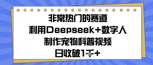 非常热门的赛道，利用Deepseek+数字人制作宠物科普视频，日收几张福源云-中创网_分享创业资讯_福源创业网,中创网,冒泡创业网,中赚网论坛_中创网福源创业网,中创网,冒泡创业网,中赚网论坛中创网了最新的创业项目，副业赚钱，助力网络赚钱创业,中赚网!福源云项目网