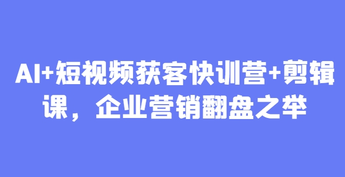 AI+短视频获客快训营+剪辑课，企业营销翻盘之举福源云-中创网_分享创业资讯_福源创业网,中创网,冒泡创业网,中赚网论坛_中创网福源创业网,中创网,冒泡创业网,中赚网论坛中创网了最新的创业项目，副业赚钱，助力网络赚钱创业,中赚网!福源云项目网