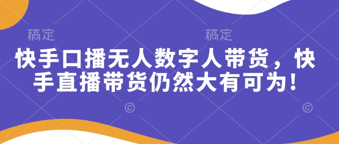 快手口播无人数字人带货，快手直播带货仍然大有可为!福源云-中创网_分享创业资讯_福源创业网,中创网,冒泡创业网,中赚网论坛_中创网福源创业网,中创网,冒泡创业网,中赚网论坛中创网了最新的创业项目，副业赚钱，助力网络赚钱创业,中赚网!福源云项目网