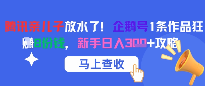 腾讯亲儿子放水了！企鹅号1条作品狂挣8份钱，新手日入3张+攻略福源云-中创网_分享创业资讯_福源创业网,中创网,冒泡创业网,中赚网论坛_中创网福源创业网,中创网,冒泡创业网,中赚网论坛中创网了最新的创业项目，副业赚钱，助力网络赚钱创业,中赚网!福源云项目网