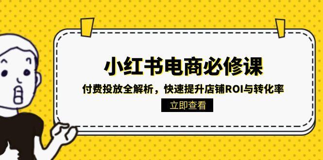 （15040期）小红书电商必修课：付费投放全解析，快速提升店铺ROI与转化率福源云-中创网_分享创业资讯_福源创业网,中创网,冒泡创业网,中赚网论坛_中创网福源创业网,中创网,冒泡创业网,中赚网论坛中创网了最新的创业项目，副业赚钱，助力网络赚钱创业,中赚网!福源云项目网