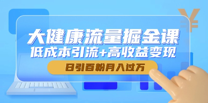 （14811期）大健康流量掘金课，低成本引流+高收益变现，日引百粉月入过万福源云-中创网_分享创业资讯_福源创业网,中创网,冒泡创业网,中赚网论坛_中创网福源创业网,中创网,冒泡创业网,中赚网论坛中创网了最新的创业项目，副业赚钱，助力网络赚钱创业,中赚网!福源云项目网