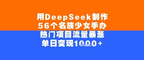 用DeepSeek制作56个名族少女手办，单日变现几张，热门项目流量暴涨福源云-中创网_分享创业资讯_福源创业网,中创网,冒泡创业网,中赚网论坛_中创网福源创业网,中创网,冒泡创业网,中赚网论坛中创网了最新的创业项目，副业赚钱，助力网络赚钱创业,中赚网!福源云项目网