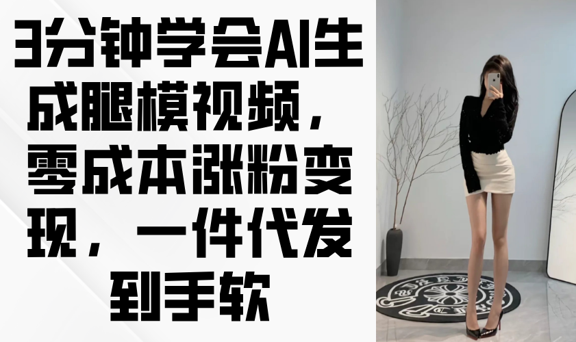 （14537期）3分钟学会AI生成腿模视频，零成本涨粉变现，一件代发到手软福源云-中创网_分享创业资讯_福源创业网,中创网,冒泡创业网,中赚网论坛_中创网福源创业网,中创网,冒泡创业网,中赚网论坛中创网了最新的创业项目，副业赚钱，助力网络赚钱创业,中赚网!福源云项目网