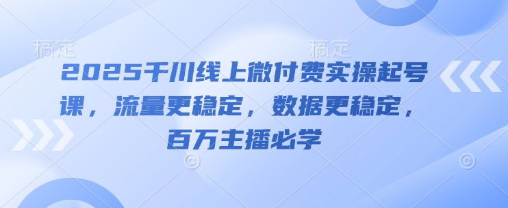2025千川线上微付费实操起号课，流量更稳定，数据更稳定，百万主播必学福源云-中创网_分享创业资讯_福源创业网,中创网,冒泡创业网,中赚网论坛_中创网福源创业网,中创网,冒泡创业网,中赚网论坛中创网了最新的创业项目，副业赚钱，助力网络赚钱创业,中赚网!福源云项目网