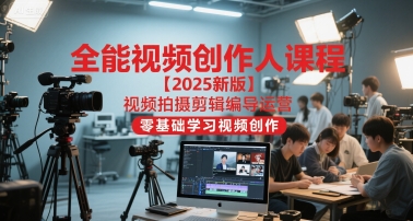 全能视频创作人课程【2025新版】视频拍摄剪辑编导运营，零基础学习视频创作福源云-中创网_分享创业资讯_福源创业网,中创网,冒泡创业网,中赚网论坛_中创网福源创业网,中创网,冒泡创业网,中赚网论坛中创网了最新的创业项目，副业赚钱，助力网络赚钱创业,中赚网!福源云项目网