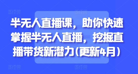 半无人直播课，助你快速掌握半无人直播，挖掘直播带货新潜力(更新4月)福源云-中创网_分享创业资讯_福源创业网,中创网,冒泡创业网,中赚网论坛_中创网福源创业网,中创网,冒泡创业网,中赚网论坛中创网了最新的创业项目，副业赚钱，助力网络赚钱创业,中赚网!福源云项目网