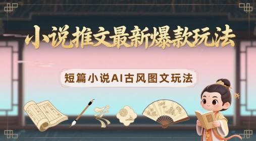 小说推文最新爆款玩法，短篇小说AI古风图文玩法福源云-中创网_分享创业资讯_福源创业网,中创网,冒泡创业网,中赚网论坛_中创网福源创业网,中创网,冒泡创业网,中赚网论坛中创网了最新的创业项目，副业赚钱，助力网络赚钱创业,中赚网!福源云项目网