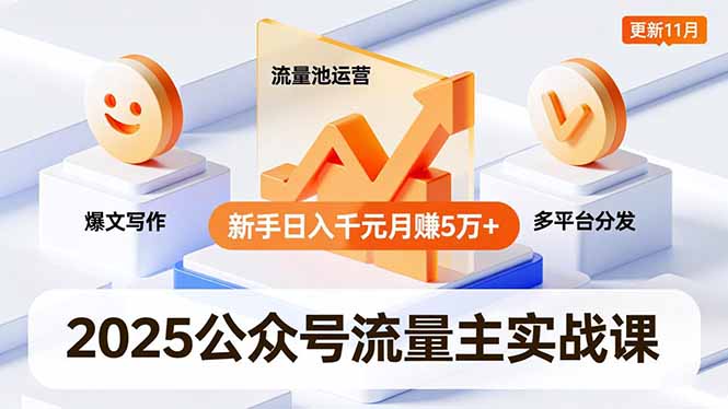 (16716期)2025公众号流量主实战课,爆文写作、流量池运营、多平台分发,新手日入千元月赚5万+更新11月