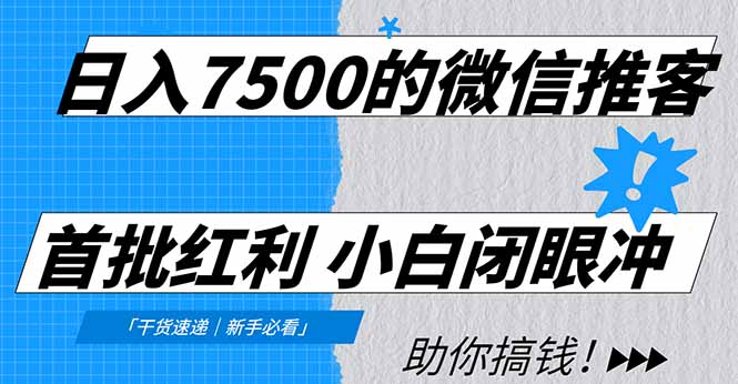 (16962期)日入7500的微信推客,首批红利,自用省钱、分享赚钱,0门槛小白闭眼冲!