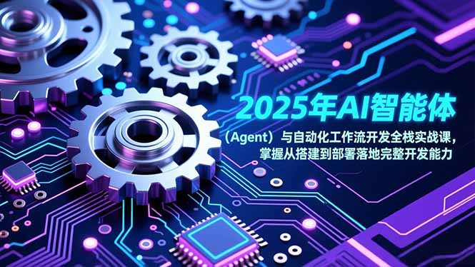 (17009期)2025年AI智能体(Agent)与自动化工作流开发全栈实战课,掌握从搭建到部署落地完整开发能力