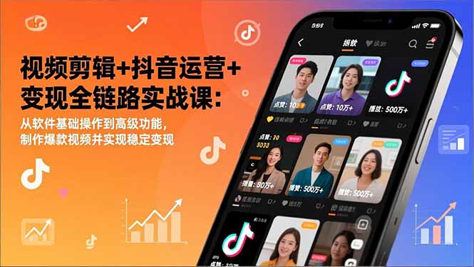 (17010期)视频剪辑+抖音运营+变现全链路实战课:从软件基础操作到高级功能,制作爆款视频并实现稳定变现