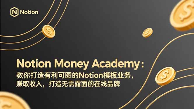 (17423期)Notion Money Academy:教你打造有利可图的Notion模板业务,赚取收入,打造无需露面的在线品牌