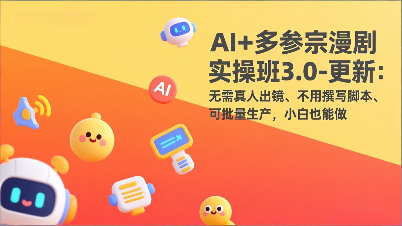 (17404期)AI+多参宗漫剧实操班3.0-更新:无需真人出镜、不用撰写脚本、可批量生产,小白也能做