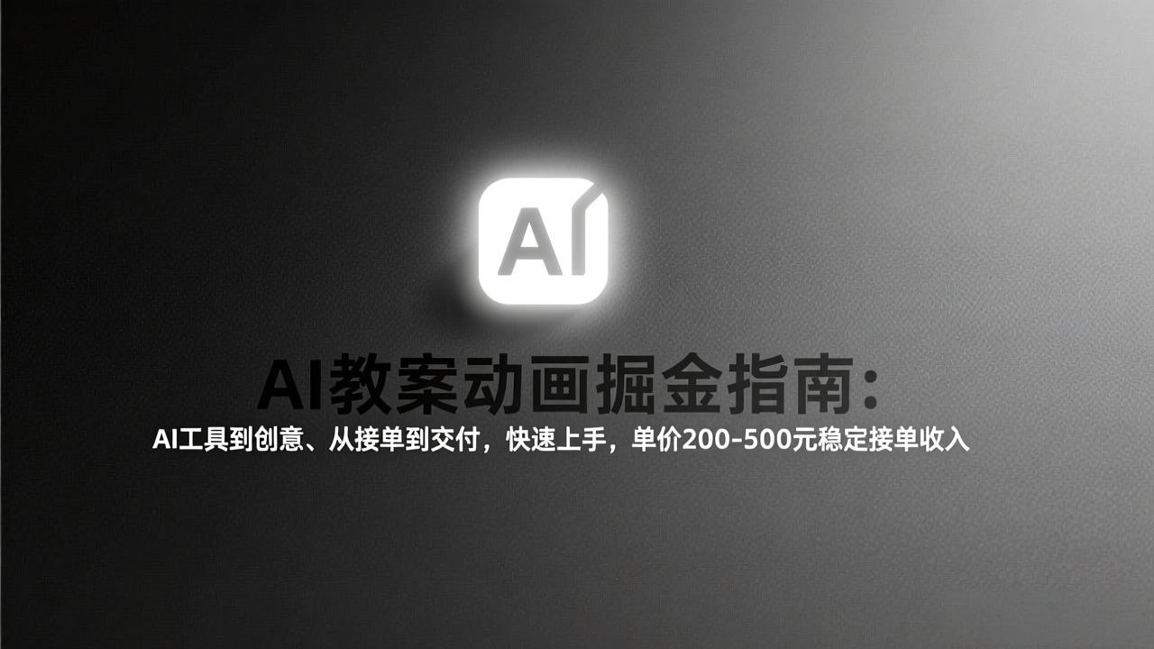 (17349期)AI教案动画掘金指南:从工具到创意、从接单到交付,快速上手,单价200-500元稳定接单收入