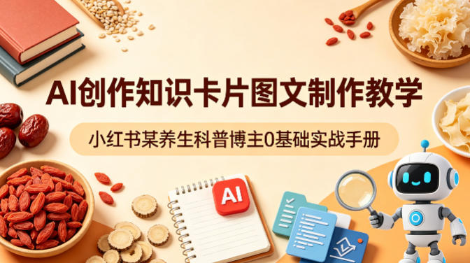 AI创作知识卡片图文制作教学,小红书某养生科普博主0基础实战手册