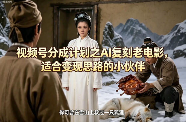 视频号分成计划之AI复刻老电影,适合变现思路的小伙伴