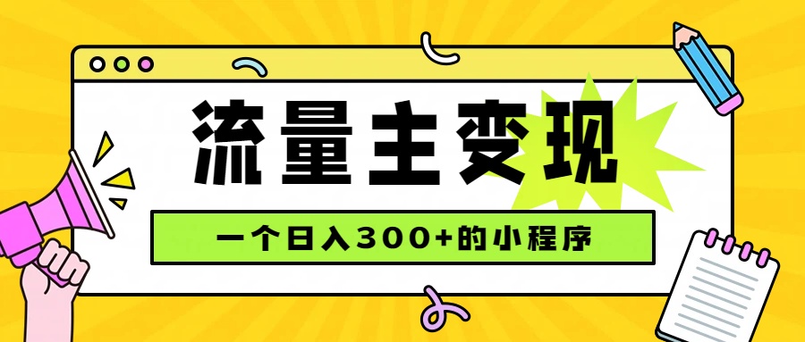 (19902期)小程序流量主变现,日收益300+,腾讯官方打款,四种收入来源,稳定可靠